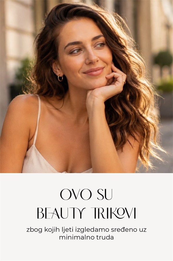 Ovo su beauty trikovi zbog kojih ljeti izgledamo sredjeno uz minimalno truda